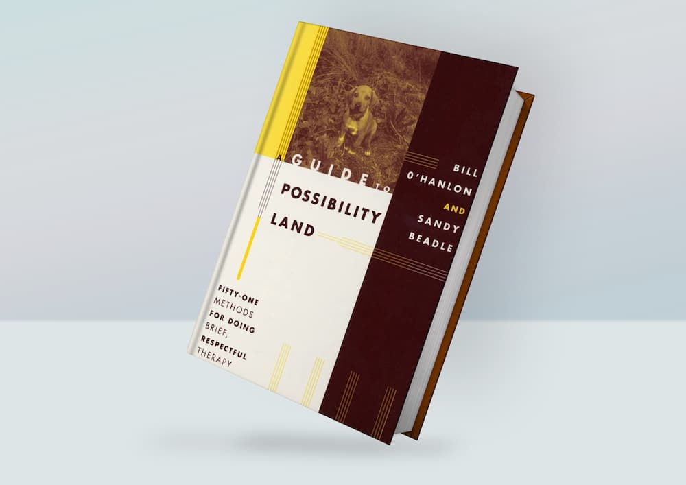 A Guide to Possibility Land: Fifty-One Methods for Doing Brief, Respectful Therapy – Bill O’Hanlon and Sandy Beadle